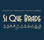 Si que Brade – Machetes, Cantigas e outras Iguarias